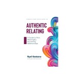 Authentic Relating: A Guide to Rich, Meaningful, Nourishing Relationships