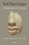 Cumpara ieftin Traind cu zeii. Despre credinte si popoare/Neil MacGregor