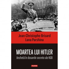 Moartea lui Hitler. Ancheta in dosarele secrete ale KGB - Jean-Cristophe Brisard