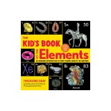 The Kid's Book of the Elements: An Awesome Introduction to Every Known Atom in the Universe