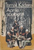 Aprilie Spulberat - Ismail Kadare, Univers 1990, Roman, Beletristica, Paperback, 349 pagini