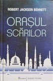 ORASUL SCARILOR-ROBERT JACKSON BENNETT-257765