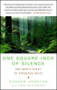 One Square Inch of Silence: One Man&#039;s Search for Natural Silence in a Noisy World
