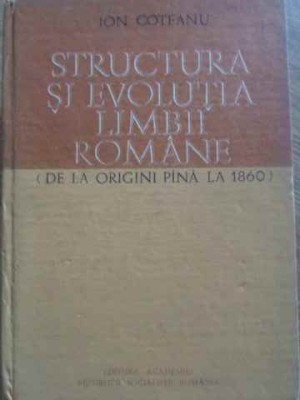 STRUCTURA SI EVOLUTIA LIMBII ROMANE (DE LA ORIGINI PANA LA 1860)-ION COTEANU-276220 foto
