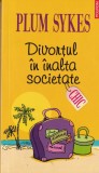 Divortul in inalta societate - Plum Sykes, Polirom, 2007, Roman, Chic, 420 pagini