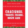 Craciun cu Traditii, Colinde si Bucate Alese - Maria Cristea Soimu, Paralela 45, 2022, 320 pagini, Gastronomie, Retete Traditionale