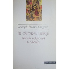 IN CAUTAREA UNITATII ISTORIA RELIGIOASA A OMENIRII 1994-JOSEPH MITSUO KITAGAWA