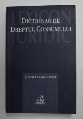 DICTIONAR DE DREPTUL CONSUMULUI de JUANITA GOICOVICI , 2010 foto