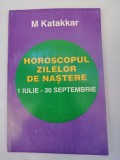 Horoscopul zilelor de nastere, 1 iulie - 30 septembrie -M. Katakkar - astrologie