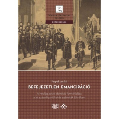 Befejezetlen emancip&amp;aacute;ci&amp;oacute; - A neol&amp;oacute;g zsid&amp;oacute; identit&amp;aacute;s form&amp;aacute;l&amp;oacute;d&amp;aacute;sa a 19. sz&amp;aacute;zadi politikai &amp;eacute;s sajt&amp;oacute;vit&amp;aacute;k t&amp;uuml;kr&amp;eacute;ben - Prepuk Anik&amp;oacute; foto