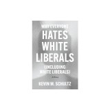 Why Everyone Hates White Liberals (Including White Liberals): A History