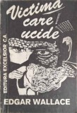 Victima care ucide - Edgar Wallace, Excelsior 1992, Carte politista, Romana, Paperback
