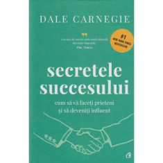 Secretele Succesului. Editie De Colectie, Dale Carnegie - Editura Curtea Veche