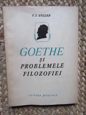 C.I. Gulian- Goethe si problemele filozofiei - Ed.Stiintifica 1957 , 87 pag foto