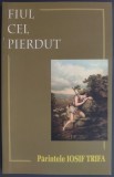 Cumpara ieftin Părintele IOSIF TRIFA - FIUL CEL PIERDUT (editia a V-a, EDITURA OASTEA DOMNULUI - SIBIU, 2006)