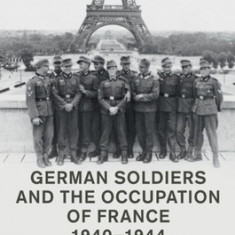 German Soldiers and the Occupation of France, 1940-1944