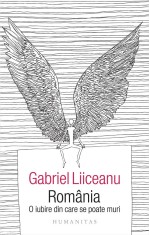Romania. O iubire din care se poate muri | Gabriel Liiceanu