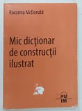 MIC DICTIONAR DE CONSTRUCTII , ILUSTRAT de ROXANNA MCDONALD , 2014
