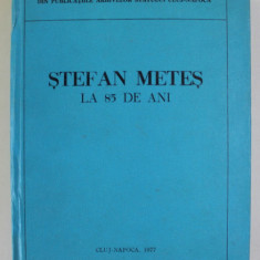 DIN PUBLICATIILE ARHIVELOR STATULUI CLUJ - NAPOCA : STEFAN METES LA 85 DE ANI , 1977