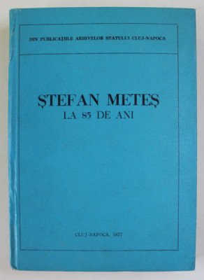 DIN PUBLICATIILE ARHIVELOR STATULUI CLUJ - NAPOCA : STEFAN METES LA 85 DE ANI , 1977 foto