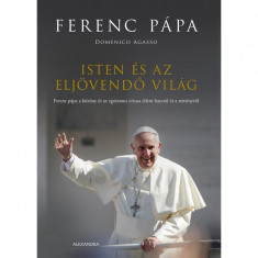 Isten és az eljövendő világ - Ferenc pápa a közöny és az egoizmus vírusa elleni harcról és a reményről - Domenico Agasso