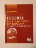 Jean Banciu - Istoria &icirc;nvățăm&acirc;ntului din Rom&acirc;nia de la primele &icirc;nceputuri p&acirc;nă &icirc;n anul 1990