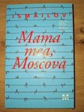 Mama mea, Moscova- Hamid Ismailov