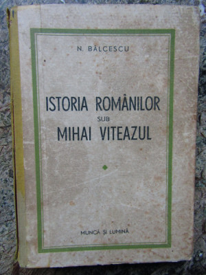 Istoria romanilor sub Mihai Viteazul - Nicolae Balcescu foto