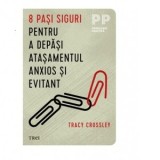 8 pasi siguri pentru a depasi atasamentul anxios si evitant, editia 2024 - Tracy Crossley
