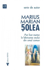 Am fost martor la fabricarea zeului din omul comun - Marius Marian Solea - Vremea