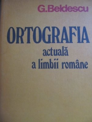 Ortografia actuala a limbii romane - G. Beldescu foto