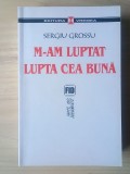 Sergiu Grossu - M-am luptat lupta cea bună (2006)