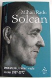 Vremuri noi, vremuri vechi - Mihail Radu Solcan, Jurnal 2007-2013, memorii