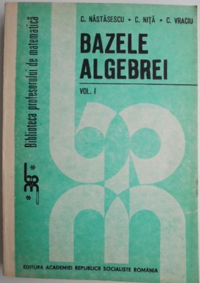 Bazele algebrei, vol. I &amp;ndash; C. Nastasescu foto