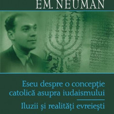 Eseu despre o concepţie catolică asupra iudaismului. Iluzii şi realităţi evreieşti - Hardcover - Emanuel Neuman, Nicolae Steinhardt - Polirom