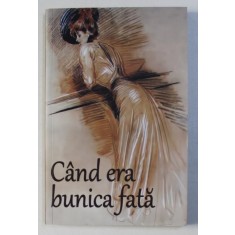 CAND ERA BUNICA FATA - PORTRETUL FEMEII DE ALTADATA - SELECTIE DE TEXTE de NICOLETA PETCU, 2018
