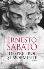 Despre eroi si morminte - Ernesto Sabato - Humanitas Fiction