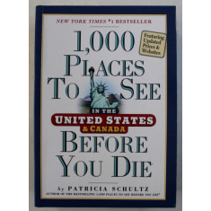 1000 PLACES TO SEE BEFORE YOU DIE IN THE UNITED STATES &amp;amp, CANADA by PATRICIA SCHULTZ , 2011