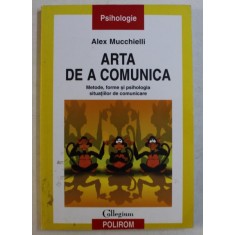 ARTA DE A COMUNICA - METODE , FORME SI PSIHOLOGIA SITUATIILOR DE COMUNICARE de ALEX MUCCHIELLI , 2005 * PREZINTA HALOURI DE APA