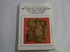 DICTIONAR ENCICLOPEDIC DE ARTA VECHE A ROMANIEI - RADU FLORESCU, HADRIAN DAICOVICIU, LUCIAN ROSU
