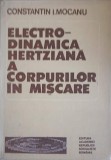 ELECTRO-DINAMICA HERTZIANA A CORPURILOR IN MISCARE-CONSTANTIN I. MOCANU-227756