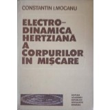 ELECTRO-DINAMICA HERTZIANA A CORPURILOR IN MISCARE-CONSTANTIN I. MOCANU-227756