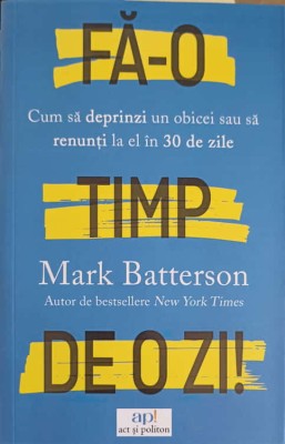 FA-O TIMP DE O ZI. CUM SA DEPRINZI UN OBICEI SAU SA RENUNTI LA EL IN 30 DE ZILE-MARK BATTERSON-250974 foto