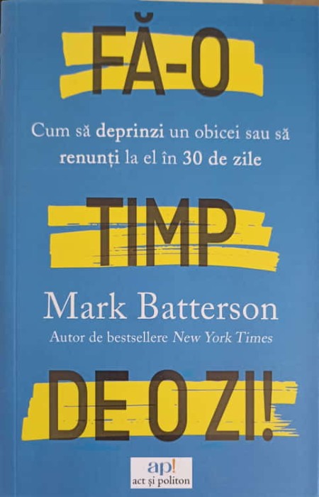 FA-O TIMP DE O ZI. CUM SA DEPRINZI UN OBICEI SAU SA RENUNTI LA EL IN 30 DE ZILE-MARK BATTERSON-250974