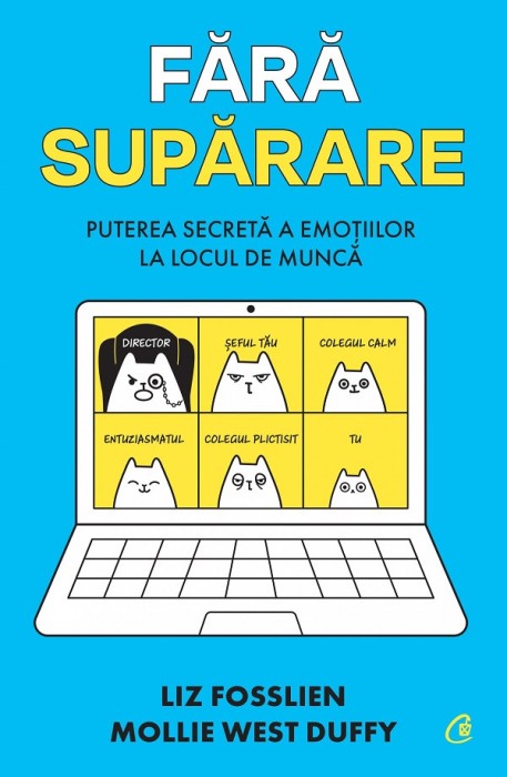 Fara Suparare. Puterea Secreta A Emotiilor La Locul De Munca, Mollie West Duffy, Liz Fosslien - Editura Curtea Veche