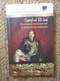 DAN SILVIU BOERESCU - CAROL AL II LEA SUVERANUL CONTROVERSAT SI IUBIRILE LUI
