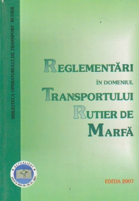 Reglementari in domeniul transportului rutier de marfa (Editia 2007) foto