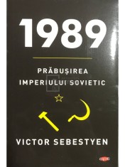 Victor Sebestyen - 1989 - Prabusirea Imperiului Sovietic (Editia: 2020) foto