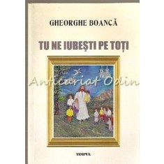 Tu Ne Iubesti Pe Toti - Gheorghe Boanca