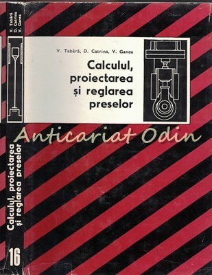 Calculul, Proiectarea Si Reglarea Preselor - V. Tabara, D. Catrina, V. Ganea foto